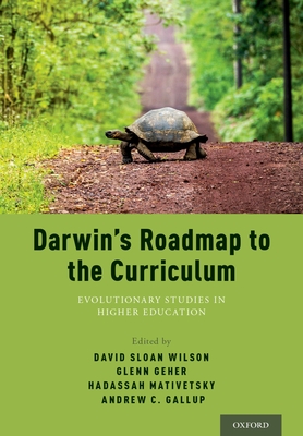Darwin's Roadmap to the Curriculum: Evolutionary Studies in Higher Education - Geher, Glenn (Editor), and Wilson, David Sloan (Editor), and Head, Hadassah (Editor)