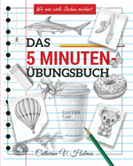 Das 5-minuten bungsbuch: Schritt-fr-Schritt-Lektionen zum schnellen Zeichnen cooler Objekte