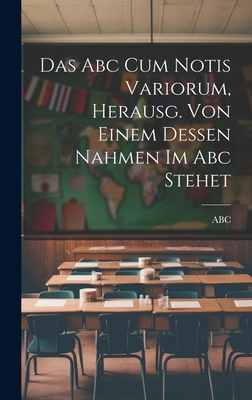 Das ABC Cum Notis Variorum, Herausg. Von Einem Dessen Nahmen Im ABC Stehet - Abc