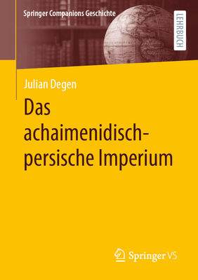 Das Achaimenidisch-Persische Imperium - Degen, Julian (Editor)