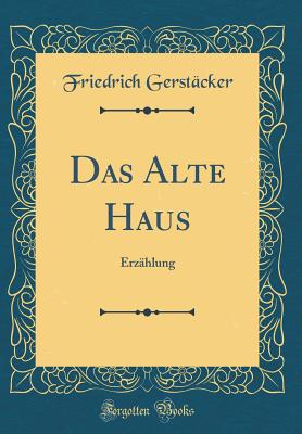 Das Alte Haus: Erz?hlung (Classic Reprint) - Gerstacker, Friedrich