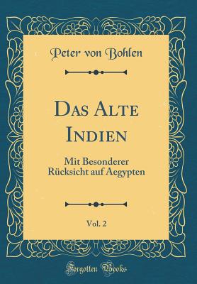 Das Alte Indien, Vol. 2: Mit Besonderer Rcksicht Auf Aegypten (Classic Reprint) - Bohlen, Peter Von