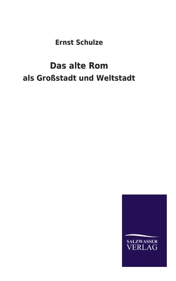 Das alte Rom: als Gro?stadt und Weltstadt - Schulze, Ernst