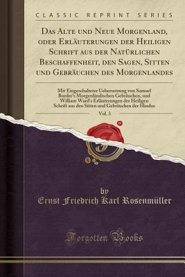 Das Alte Und Neue Morgenland, Oder Erluterungen Der Heiligen Schrift Aus Der Natrlichen Beschaffenheit, Den Sagen, Sitten Und Gebruchen Des Morgenlandes, Vol. 3: Mit Eingeschalteter Uebersetzung Von Samuel Burder's Morgenlndischen Gebruchen, Und - Rosenmuller, Ernst Friedrich Karl