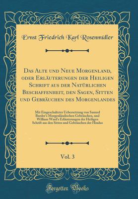 Das Alte Und Neue Morgenland, Oder Erluterungen Der Heiligen Schrift Aus Der Natrlichen Beschaffenheit, Den Sagen, Sitten Und Gebruchen Des Morgenlandes, Vol. 3: Mit Eingeschalteter Uebersetzung Von Samuel Burder's Morgenlndischen Gebruchen, Und - Rosenmuller, Ernst Friedrich Karl