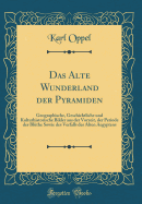 Das Alte Wunderland Der Pyramiden: Geographische, Geschichtliche Und Kulturhistorische Bilder Aus Der Vorzeit, Der Periode Der Blthe Sowie Des Verfalls Des Alten Aegyptens (Classic Reprint)