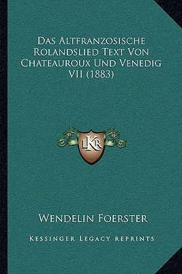 Das Altfranzosische Rolandslied Text Von Chateauroux Und Venedig VII (1883) - Foerster, Wendelin (Editor)