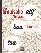 Das arabische Alphabet Lernen das ?bungsheft: Arabische Buchstaben Schritt f?r Schritt lernen f?r Erwachsene, Anf?nger und Sprachlehrer, links nach rechts (die deutsche Auflage)