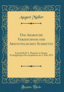 Das Arabische Verzeichniss Der Aristotelischen Schriften: Festschrift H. L. Fleischer Zu Seinem Funfzigjhrigen Doctorjubilum Am 4. Mrz 1874 (Classic Reprint)