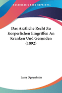 Das Arztliche Recht Zu Korperlichen Eingriffen An Kranken Und Gesunden (1892)