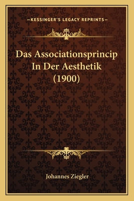 Das Associationsprincip In Der Aesthetik (1900) - Ziegler, Johannes, Ph.D.