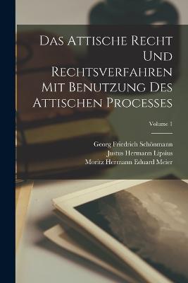 Das Attische Recht Und Rechtsverfahren Mit Benutzung Des Attischen Processes; Volume 1 - Lipsius, Justus Hermann, and Meier, Moritz Hermann Eduard, and Schnmann, Georg Friedrich