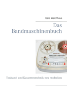 Das Bandmaschinenbuch: Tonband- und Kassettentechnik neu entdecken