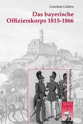 Das Bayerische Offizierskorps 1815-1866 - Gahlen, Gundula