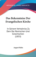 Das Bekenntniss Der Evangelischen Kirche: In Seinem Verhaltniss Zu Dem Der Romischen Und Griechischen (1853)