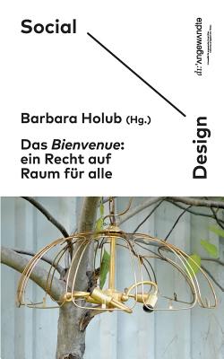 Das Bienvenue: Ein Recht auf Raum fr alle - Holub, Barbara (Editor), and Social Design Arts as Urban Innovation (Editor)