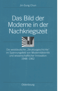 Das Bild Der Moderne in Der Nachkriegszeit: Die Westdeutsche Strukturgeschichte Im Spannungsfeld Von Modernit?tskritik Und Wissenschaftlicher Innovation 1948-1962