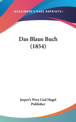 Das Blaue Buch (1854) - Jasper's Wwe Und Hugel Publisher