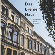 Das Bremer Haus: Geschichte - Typus - Zukunft