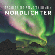 Das Buch der atemberaubenden Nordlichter: Bildband f?r Senioren und Demenzkranke