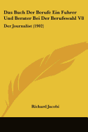 Das Buch Der Berufe Ein Fuhrer Und Berater Bei Der Berufswahl V8: Der Journalist (1902) - Jacobi, Richard