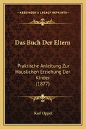 Das Buch Der Eltern: Praktische Anleitung Zur Hauslichen Erziehung Der Kinder (1877)