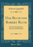 Das Buch Von Robert Blum: Ein Denkmal Seines Lebens Und Wirkens (Classic Reprint)