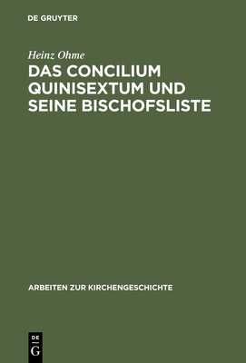 Das Concilium Quinisextum Und Seine Bischofsliste - Ohme, Heinz