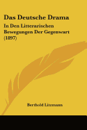 Das Deutsche Drama: In Den Litterarischen Bewegungen Der Gegenwart (1897)