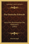 Das Deutsche Erbrecht: Nach Den Rechtsquellen Des Mittelalters (1853)