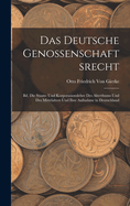 Das Deutsche Genossenschaftsrecht: Bd. Die Staats- Und Korporationslehre Des Alterthums Und Des Mittelalters Und Ihre Aufnahme in Deutschland