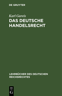 Das Deutsche Handelsrecht: Ein Kurzgefates Lehrbuch Des Im Deutschen Reiche Geltenden Handels-, Wechsel- Und Seerechts