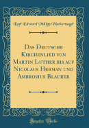 Das Deutsche Kirchenlied Von Martin Luther Bis Auf Nicolaus Herman Und Ambrosius Blaurer (Classic Reprint)