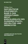 Das Deutsche Staatsrecht, Band 2: Das Verwaltungsrecht Einschlielich Des ueren Staats-, Des Militr- Und Seerechtes