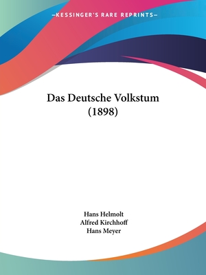 Das Deutsche Volkstum (1898) - Helmolt, Hans, and Kirchhoff, Alfred, and Meyer, Hans, Dr. (Editor)