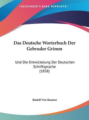 Das Deutsche Worterbuch Der Gebruder Grimm: Und Die Entwickelung Der Deutschen Schriftsprache (1858) - Raumer, Rudolf Von