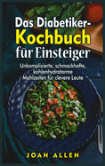 Das Diabetiker- Kochbuch fur Einsteiger: Unkomplizierte, schmackhafte, kohlenhydratarme Mahlzeiten fur clevere Leute