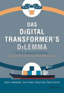Das Digital Transformer's Dilemma: Wie Sie Ihr Kerngeschft digitalisieren und gleichzeitig innovative Geschftsmodelle aufbauen