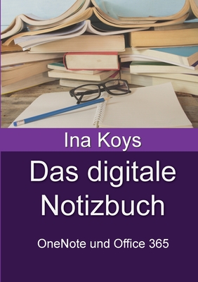 Das digitale Notizbuch: OneNote und Office 365 - Koys, Ina