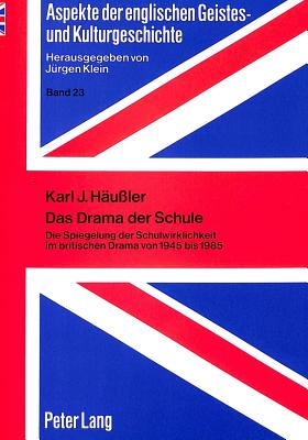 Das Drama Der Schule: Die Spiegelung Der Schulwirklichkeit Im Britischen Drama Von 1945 Bis 1985 - Klein, J?rgen (Editor), and H?ussler, Karl J