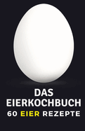 Das Eierkochbuch: 60 Eier Rezepte