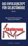 Das Erfolgsrezept fr Selbstndige: Band 2 - Alles ber Skalierung, Krisen, Mindset und Freiheit