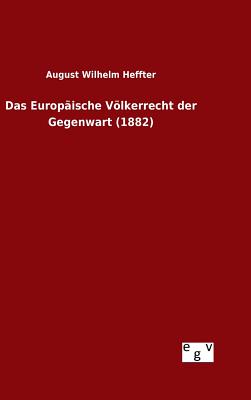 Das Europaische Volkerrecht Der Gegenwart (1882) - Heffter, August Wilhelm