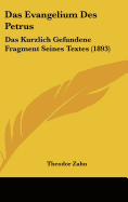 Das Evangelium Des Petrus: Das Kurzlich Gefundene Fragment Seines Textes (1893)