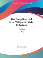 Das Evangelium Und Seine Weltgeschichtliche Bedeutung: Christus (1903)