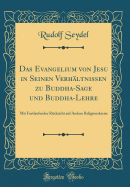 Das Evangelium Von Jesu in Seinen Verhltnissen Zu Buddha-Sage Und Buddha-Lehre: Mit Fortlaufender Rcksicht Auf Andere Religionskreise (Classic Reprint)