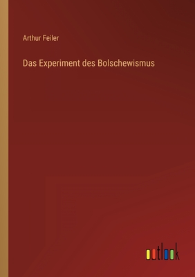 Das Experiment Des Bolschewismus - Feiler, Arthur