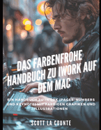 Das Farbenfrohe Handbuch Zu iWork Auf Dem Mac: Ein Handbuch Zu iWork (Pages, Numbers Und Keynote) Mit Farbigen Grafiken Und Illustrationen