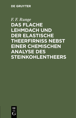 Das flache Lehmdach und der elastische Theerfirniss nebst einer chemischen Analyse des Steinkohlentheers - Runge, F F