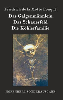 Das Galgenmannlein / Das Schauerfeld / Die Kohlerfamilie - Friedrich De La Motte Fouque